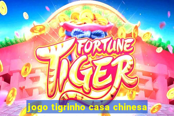 jogo tigrinho casa chinesa